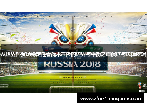 从世界杯赛场稳定性看战术冒险的边界与平衡之道演进与抉择逻辑 从世界杯赛场稳定性看战术冒险的边界与平衡之道演进与抉择逻辑