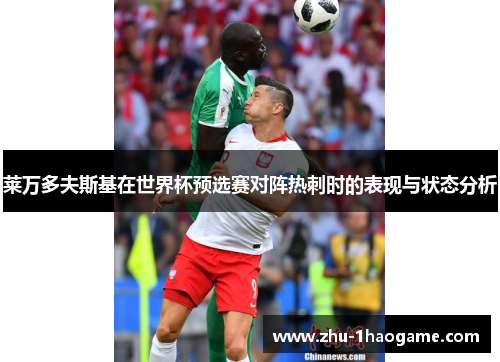 莱万多夫斯基在世界杯预选赛对阵热刺时的表现与状态分析 莱万多夫斯基在世界杯预选赛对阵热刺时的表现与状态分析