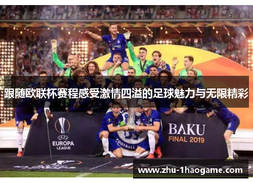 跟随欧联杯赛程感受激情四溢的足球魅力与无限精彩 跟随欧联杯赛程感受激情四溢的足球魅力与无限精彩