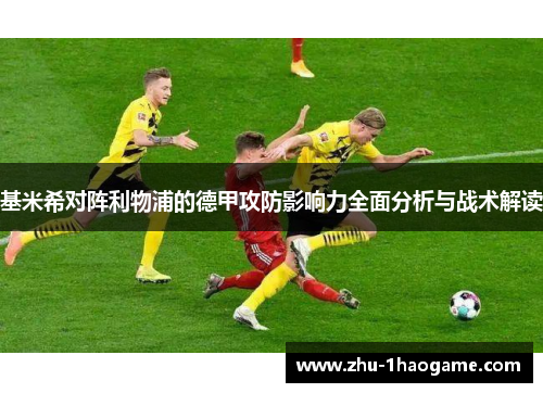 基米希对阵利物浦的德甲攻防影响力全面分析与战术解读